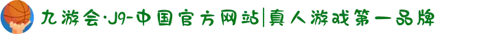 九游会·J9-中国官方网站|真人游戏第一品牌